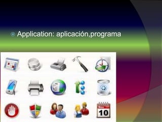  Application: aplicación,programa
 