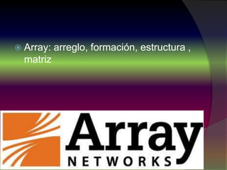  Array: arreglo, formación, estructura ,
matriz
 