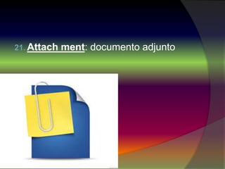 21. Attach ment: documento adjunto
 
