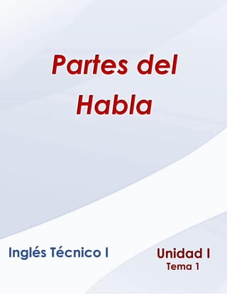 Ética, Valores y Deontología _ Unidad VI _ Capitulo 1
Unidad I
Tema 1
Inglés Técnico I
Partes del
Habla
 