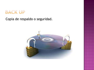 Copia de respaldo o seguridad.
 