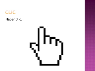 Hacer clic.
 