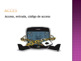 Acceso, entrada, código de acceso
 