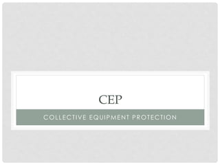 CEP
COLLECTIVE EQUIPMENT PROTECTION
 
