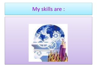 My skills are :