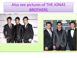 Also see pictures of THE JONAS BROTHERS