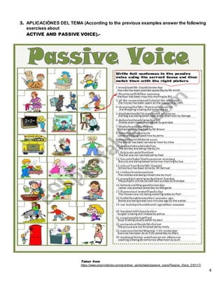 4
3. APLICACIÓNES DEL TEMA (According to the previous examples answer the following
exercises about
ACTIVE AND PASSIVE VOICE).-
Taken from
https://www.eslprintables.com/grammar_worksheets/passive_voice/Passive_Voice_510117/
 