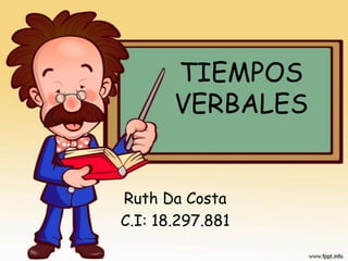 TIEMPOS
       VERBALES


Ruth Da Costa
C.I: 18.297.881
 