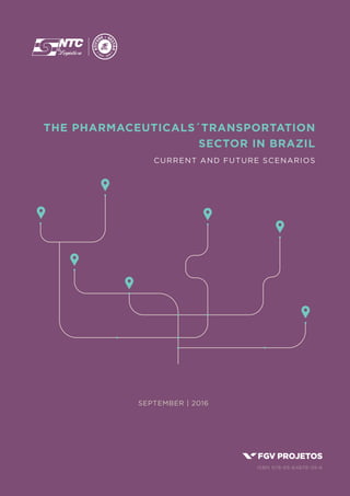 THE PHARMACEUTICALS´TRANSPORTATION
SECTOR IN BRAZIL
CURRENT AND FUTURE SCENARIOS
JULY | 2016SEPTEMBER | 2016
isbn 978-85-64878-39-6
THE PHARMACEUTICALS´TRANSPORTATION
SECTOR IN BRAZIL
CURRENT AND FUTURE SCENARIOS
 