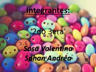 Integrantes: 
2do 3era 
Sosa Valentina 
Sphan Andrea 
