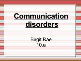 Communication disorders Birgit Rae 10.a 
