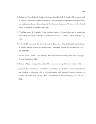 48 
3.3 Recognition of cell information 
The purpose of this section is to describe the automated methods developed to quickly and 
eciency acquire individual cell information. This chapter is an upgraded version of Inglis 
et al. (2008). 
There are several challenges to automatically retrieve neuron locations from two-dimensional 
digitized images of Nissl-stained brain tissue (Fig. 3.6a). A major challenge is to distinguish 
cells (such as neurons and glial, and to delineate types within these categories) and non-cell 
objects, including staining errors, tissue folds, dirt particles, and blood vessels. Another 
challenge is to identify cells such as neurons that dier almost as widely from each other as 
they do from non-neuronal objects. Cell bodies are naturally diverse in size and shape and 
neurons have dierent orientations with respect to their dendrite and axon processes. Cells 
can also be cleaved at the cutting surface or damaged by the cutting process, which aects 
their shape in the tissue. These variables lead to diverse cell pro 