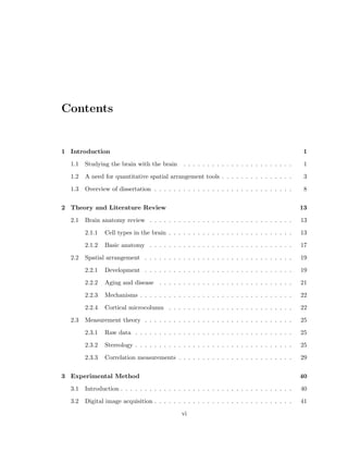 cation 
of subtle spatial arrangement properties, or patterns, which exist right above biological 
noise and that may not be visually apparent due to the pattern's subtlety or lack of spatial 
cohesion. This method enables new comparisons between functional behavior of brain 
regions and quantitative measurements of detailed morphology within those regions. The 
method requires a three-fold eort of digitization, recognition, and analysis: we  