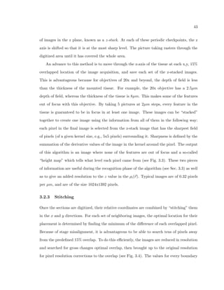 cial neural network training in 
order to distinguish between neurons, glia, and non-neuron segmentations. 
Furthermore, ANRA allows the user to explore various segmentation and training mod-ules 
that give the optimal result for varying image type and quality. It then stores the 
parameter selection and training created by the neuro-anatomist in order to be reused as 
similar areas of other brain sections to be analyzed. The end result is a platform that 
combines the most advanced machine learning and segmentation technology available in 
order to analyze readily available tissue samples and create datasets of millions of brain cell 
properties for further analysis. 
Through the control of a motorized stage, images are acquired with a small overlap, 
allowing the creation of whole hemisphere photomontages that can serve as input to any 
of our proposed analyses. Cells are automatically found within the montage using ANRA 
on large regions of the brain using a single coordinate system, rather than thousands of 
disjointed images. The viewing interface for ANRA allows the researcher to 
y through 
the montaged tissue samples and neuron measurement results similar to BrainMaps.org 
(Mikula et al., 2007). This enables researchers and expert neuroanatomists to perform 
the host of experimental techniques on the project such as machine training, veri 