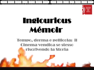 Inglourious
    Mémoir
Tempo, derma e pellicola: il
  Cinema vendica se stesso
    riscrivendo la Storia
 
