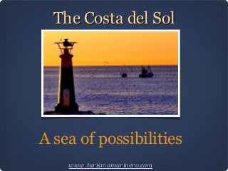 A sea of possibilities
www.turismomarinero.comwww.turismomarinero.com
The Costa del SolThe Costa del Sol
 