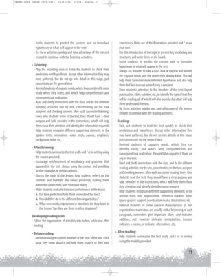 INTRO GUIA ING1M (001-021)

19/10/12

15:16

Página 11

- Invite students to predict the content and to formulate
hypotheses of what will appear in the text.
- Do these activities quickly and take advantage of the interest
created to continue with the listening activities.
• Listening:
- Play the recording once or twice for students to check their
predictions and hypotheses. Accept other information they may
have gathered, but do not go into detail at this stage, just
concentrate on the general idea.
- Remind students of cognate words, which they can identify more
easily when they listen, and which help comprehension and
consequent task realization.
- Read and clarify instructions with the class, and do the different
listening activities one by one, concentrating on the task
assigned and checking answers after each successive listening.
Every time students listen to the text, they should have a clear
purpose and task, provided in the instructions, which will help
them focus their attention and identify the information required.
- Help students recognize different supporting elements in the
spoken texts: intonation, voice pitch, pauses, emphasis,
background noise, etc.

experiences. Make use of the illustrations provided and / or use
your own.
- Use this introduction of the topic to present key vocabulary and
structures, and write them on the board.
- Invite students to predict the content and to formulate
hypotheses of what will appear in the text.
- Always ask students to take a quick look at the text and identify
the cognate words and the words they already know. This will
help them formulate more informed hypotheses and also help
them feel less insecure when facing a new text.
- Draw students' attention to the structure of the text: layout,
punctuation, titles, subtitles, etc., to identify the type of text they
will be reading, all of which will also provide clues that will help
them understand the text.
- Do these activities quickly and take advantage of the interest
created to continue with the reading activities.

Developing reading skills
• Follow the organization of activities into before, while and after
reading.

• Reading:
- First, ask students to read the text quickly to check their
predictions and hypotheses. Accept other information they
may have gathered, but do not go into details at this stage,
just concentrate on the general idea.
- Remind students of cognates words, which they can
identify easily, and which help comprehension and
consequent task realization. Present false cognates if there are
any in the text.
- Read and clarify instructions with the class, and do the different
reading activities one by one, concentrating on the task assigned
and checking answers after each successive reading. Every time
students read the text, they should have a clear purpose and
task, provided in the instructions, which will help them focus
their attention and identify the information required.
- Help students recognize different supporting elements in the
written texts: text organization, reference markers, letter
types, graphic support, punctuation marks, illustrations, etc.
- Remind students of some general characteristics of text
organization: main ideas are usually at the beginning of each
paragraph, connectors give important clues -and indicates
addition, but, however indicate contradiction, because
indicates a reason, or indicates alternatives, etc.

• Before reading:
- Introduce and get students involved in the topic of the text. Elicit
what they know about it and help them relate it to their own

• After reading:
- Help students summarize the text orally and / or in writing
using the models provided.

• After listening:
- Help students summarize the text orally and / or in writing using
the models provided.
- Encourage reinforcement of vocabulary and grammar that
appeared in the text, always using the context and providing
further examples or similar contexts.
- Discuss the topic of the lesson, help students reflect on the
contents and highlight the values presented, making them
notice the connections with their own reality.
- Make students evaluate their own performance in the lesson.
a. Did their predictions help them understand the text?
b. How did they do in the different listening activities?
c. What new words, expressions or structures did they learn in
this lesson? Can they use them in other situations?

11

 