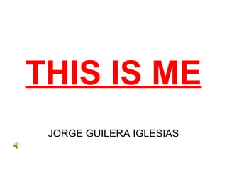 THIS IS ME JORGE GUILERA IGLESIAS 
