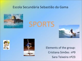 Escola Secundária Sebastião da Gama SPORTS Elements of the group: Cristiana Simões  nº9 Sara Teixeira nº23 