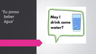 “Eu posso
beber
água”
 