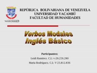 REPÚBLICA BOLIVARIANA DE VENEZUELA
UNIVERSIDAD YACAMBÚ
FACULTAD DE HUMANIDADES
Participantes:
Leidi Ramírez. C.I.: v-20.226.280
María Rodríguez. C.I.: V-23.812.836
 