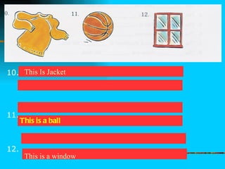 10. 11. 12. This is a ball This Is Jacket This is a window 