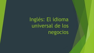 Inglés: El idioma
universal de los
negocios
 