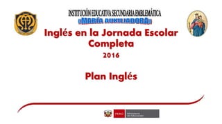 Inglés en la Jornada Escolar
Completa
2016
Plan Inglés
 