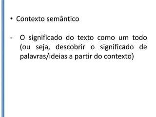 • Contexto semântico

- O significado do texto como um todo
  (ou seja, descobrir o significado de
  palavras/ideias a partir do contexto)
 