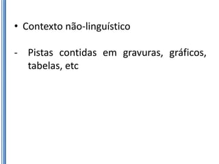 • Contexto não-linguístico

- Pistas contidas em gravuras, gráficos,
  tabelas, etc
 