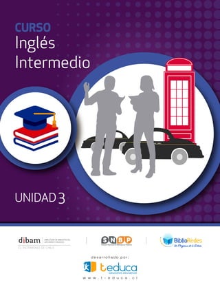 CURSO
Inglés
Intermedio
d e s a r r o l l a d o p o r :
w w w . t - e d u c a . c l
UNIDAD3
 