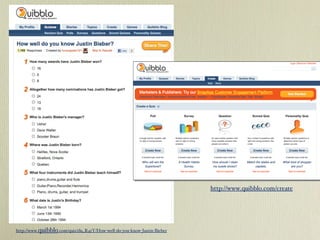 http://www. quibblo .com/quiz/du_R4tY/How-well-do-you-know-Justin-Bieber http://www.quibblo.com/create 