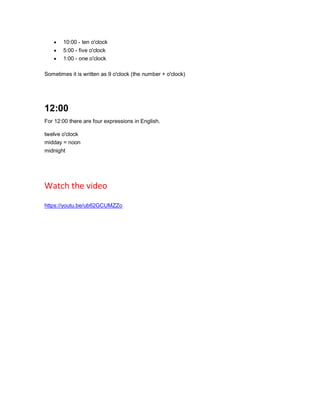  10:00 - ten o'clock
 5:00 - five o'clock
 1:00 - one o'clock
Sometimes it is written as 9 o'clock (the number + o'clock)
12:00
For 12:00 there are four expressions in English.
twelve o'clock
midday = noon
midnight
Watch the video
https://youtu.be/ub62GCUMZZo
 