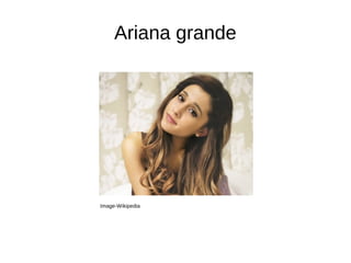 Ariana grande
Image-Wikipedia
 