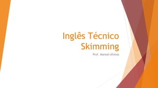 Inglês Técnico
Skimming
Prof. Manoel Afonso
 