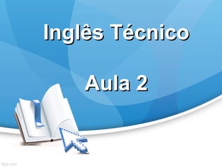 Inglês TécnicoInglês Técnico
Aula 2Aula 2
 