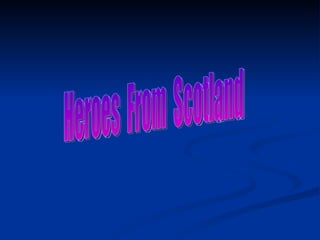 Heroes  From  Scotland 