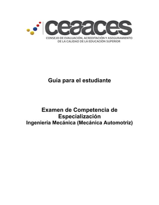 Guía para el estudiante

Examen de Competencia de
Especialización
Ingeniería Mecánica (Mecánica Automotriz)

 
