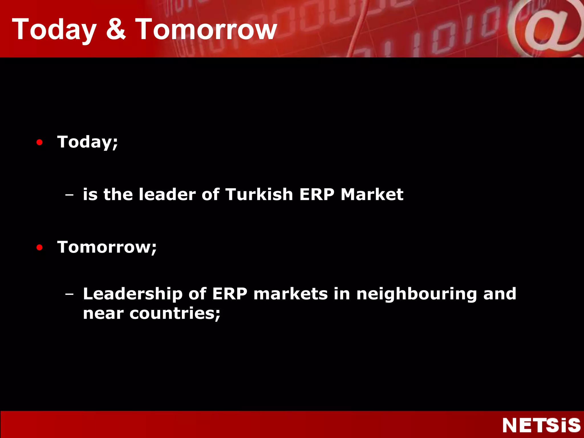 Today & TomorrowToday;is the leader of Turkish ERP MarketTomorrow;Leadership of ERP markets in neighbouring and near countries;