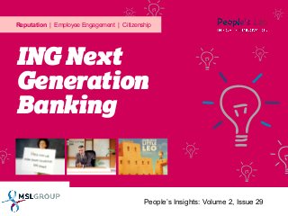 Reputation | Employee Engagement | Citizenship

ING Next
Generation
Banking

People’s Insights: Volume 2, Issue 29

 