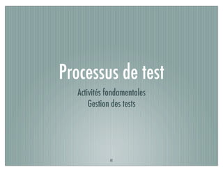 Processus de test
Activités fondamentales
Gestion des tests
41
 