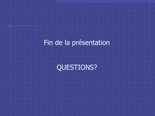 Fin de la présentation QUESTIONS? 