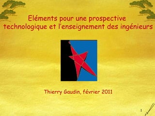 Thierry Gaudin, février 2011 Eléments pour une prospective  technologique et l’enseignement des ingénieurs 