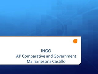 INGO
AP Comparative and Government
Ma. Ernestina Castillo
 