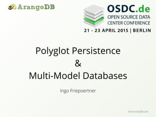 www.arangodb.com
Polyglot Persistence
&
Multi-Model Databases
Ingo Friepoertner
 