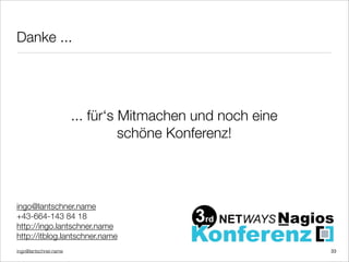 ingo@lantschner.name
Danke ...
... für‘s Mitmachen und noch eine
schöne Konferenz!
ingo@lantschner.name
+43-664-143 84 18
http://ingo.lantschner.name
http://itblog.lantschner.name
33
 
