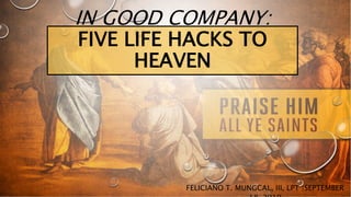 IN GOOD COMPANY:
FIVE LIFE HACKS TO
HEAVEN
FELICIANO T. MUNGCAL, III, LPT |SEPTEMBER
 