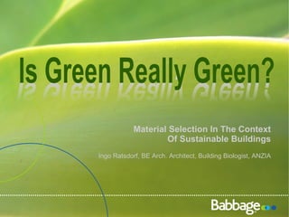 Material Selection In The Context Of Sustainable Buildings Ingo Ratsdorf, BE Arch. Architect, Building Biologist, ANZIA 