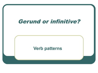 Gerund or infinitive?
Verb patterns
 