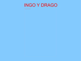 INGO Y DRAGO
file:///E:/Ingo%20e%20Drago%205º%20trabajo-lectura/portada%20Ingo%20e%20Drago.JPG
 